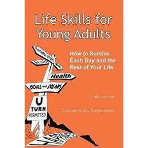 Life Skills for Young Adults: How to Survive Each Day and the Rest of Your Life., Paperback - Philip J. Cassidy imagine