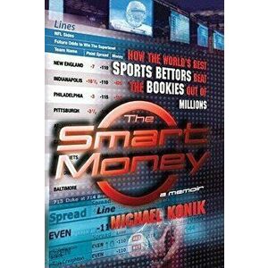 The Smart Money: How the World's Best Sports Bettors Beat the Bookies Out of Millions, Paperback - Michael Konik imagine