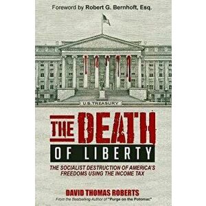The Death of Liberty: The Socialist Destruction of America's Freedoms Using the Income Tax, Hardcover - David Thomas Roberts imagine