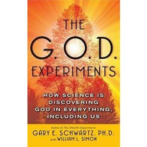 G.O.D. Experiments: How Science Is Discovering God in Everything, Including Us, Paperback - Gary E. Schwartz imagine