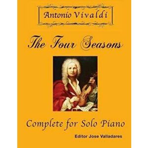 Antonio Vivaldi - The Four Seasons, Complete: For Solo Piano, Paperback - Antonio Vivaldi imagine