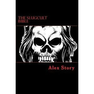 The Slugcult Bible: The Complete Alex Story Lyrical-Ritual Compendium, Paperback - Alex Story imagine