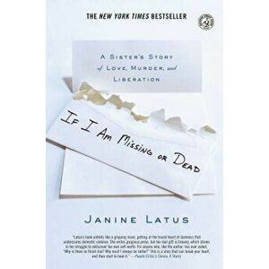 If I Am Missing or Dead: A Sister's Story of Love, Murder, and Liberation, Paperback - Janine Latus imagine
