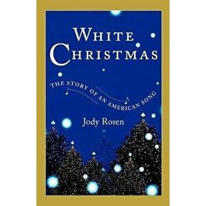 White Christmas: The Story of an American Song - Jody Rosen imagine
