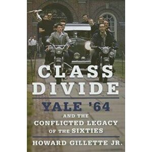 Class Divide: Yale 64 and the Conflicted Legacy of the Sixties, Hardcover - Howard Gillette imagine