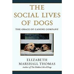 The Social Lives of Dogs: The Grace of Canine Company, Paperback - Elizabeth Marshall Thomas imagine
