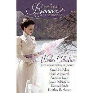 A Timeless Romance Anthology: Winter Collection, Paperback - Sarah M. Eden imagine
