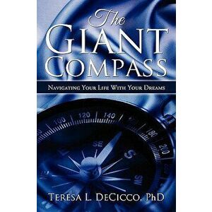 The Giant Compass: Navigating Your Life with Your Dreams, Paperback - Teresa L. Decicco Ph. D. imagine