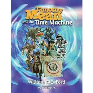 Timothy Mean and the Time Machine, Paperback - William Ae Ford imagine
