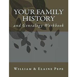 Your Family History and Genealogy Workbook - William and Elaine Pepe imagine