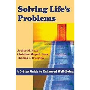 Solving Life's Problems: A 5-Step Guide to Enhanced Well-Being, Paperback - Arthur M. Nezu imagine