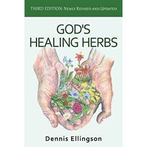 God's Healing Herbs: Third Edition: Newly Revised and Updated - Dennis Ellingson imagine