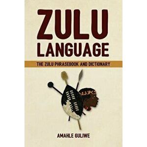 Zulu Language: The Zulu Phrasebook and Dictionary, Paperback - Amahle Guliwe imagine