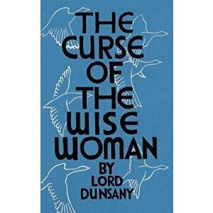 The Curse of the Wise Woman (Valancourt 20th Century Classics), Paperback - Edward John Moreton Dunsany imagine