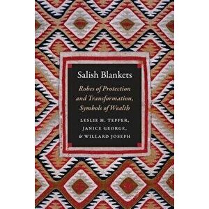 Salish Blankets: Robes of Protection and Transformation, Symbols of Wealth, Paperback - Leslie H. Tepper imagine