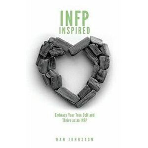 Infp Inspired: Embrace Your True Self and Thrive as an Infp, Paperback - Dan Johnston imagine