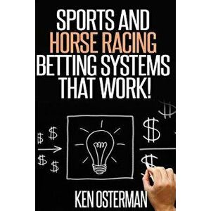 Sports and Horse Racing Betting Systems That Work!, Paperback - Ken Osterman imagine