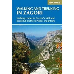 Walking and Trekking in the Zagori: Walking Routes in Greece's Wild and Beautiful Northern Pindos Mountains, Paperback - Aris-Dimitrios Leontaritis imagine