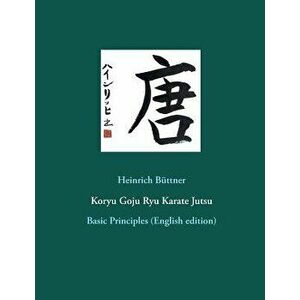 Koryu Goju Ryu Karate Jutsu, Paperback - Heinrich Buttner imagine