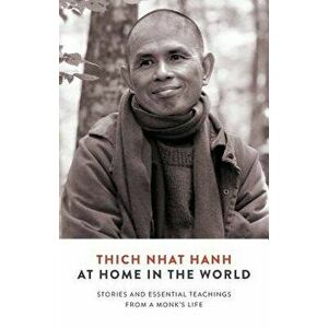 At Home in the World: Stories and Essential Teachings from a Monk's Life, Paperback - Thich Nhat Hanh imagine
