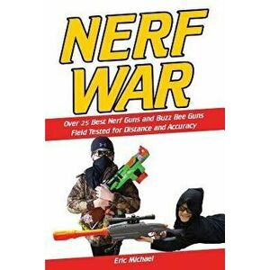 Nerf War: Over 25 Best Nerf Blasters Field Tested for Distance and Accuracy! Plus, Nerf Gun Safety, Setting Up Nerf Wars, Nerf M, Paperback - Eric Mic imagine