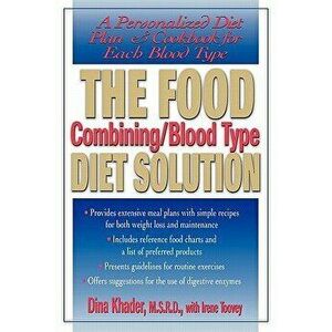 The Food Combining/Blood Type Diet Solution: A Personalized Diet Plan and Cookbook for Each Blood Type, Paperback - Dina Khader imagine