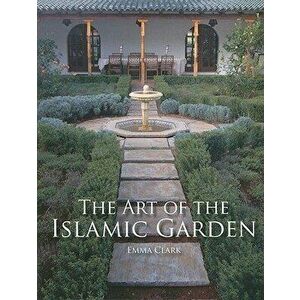 The Art of the Islamic Garden, Paperback - Emma Clark imagine