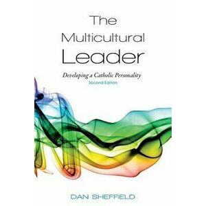 The Multicultural Leader: Developing a Catholic Personality, Second Edition, Paperback - Dan Sheffield imagine