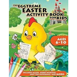 The Eggtreme Easter Activity Book for Kids: The Ultimate Easter Egg Hunt with Dot-To-Dot, Word Search, Spot-The-Difference, and Mazes for Boys and Gir imagine
