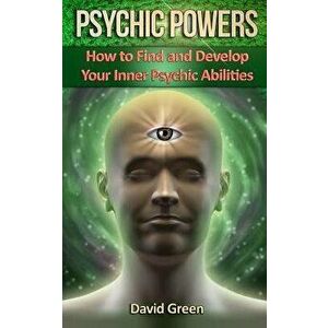 Psychic Powers: How to Find and Develop Your Inner Psychic Abilities - David Green imagine