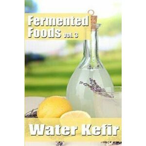 Fermented Foods Vol. 3: Water Kefir, Paperback - Meghan Grande imagine