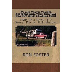RV and Travel Trailer Preppers Long Term Survival Bug Out Skills Camping Guide: Grid Down, The Worst Day In US History, Paperback - Ron Foster imagine