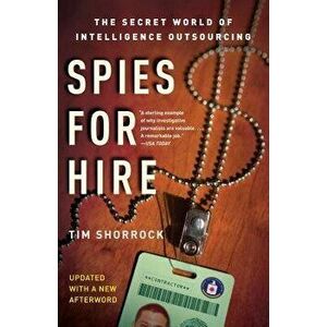 Spies for Hire: The Secret World of Intelligence Outsourcing, Paperback - Tim Shorrock imagine