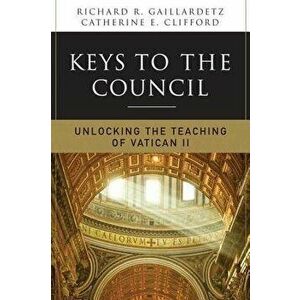 Keys to the Council: Unlocking the Teaching of Vatican II, Paperback - Richard R. Gaillardetz imagine