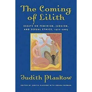 The Coming of Lilith: Essays on Feminism, Judaism, and Sexual Ethics, 1972-2003, Paperback - Judith Plaskow imagine