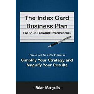 The Index Card Business Plan for Sales Pros and Entrepreneurs: How to Use the Pillar System to Simplify Your Strategy and Magnify Your Results, Paperb imagine