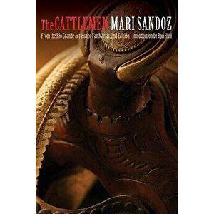 The Cattlemen: From the Rio Grande Across the Far Marias, Paperback - Mari Sandoz imagine