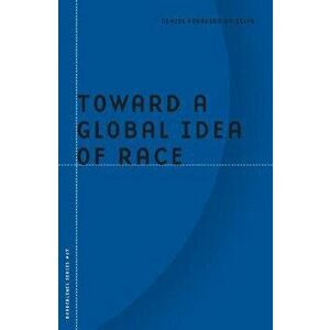 Toward a Global Idea of Race, Paperback - Denise Ferreira Da Silva imagine