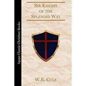 Sir Knight of the Splendid Way, Paperback - W. E. Cule imagine