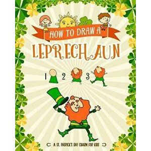 How to Draw a Leprechaun - A St. Patrick's Day Charm for Kids: Creative Step-By-Step Drawing Book for Girls and Boys Ages 5, 6, 7, 8, 9, 10, 11, and 1 imagine