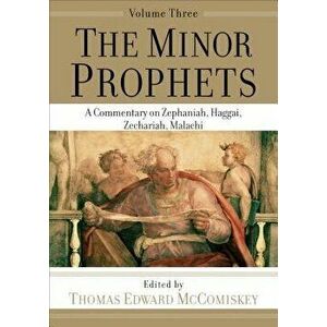 The Minor Prophets: A Commentary on Zephaniah, Haggai, Zechariah, Malachi - Thomas Edward McComiskey imagine