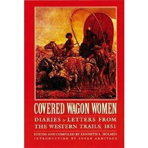 Covered Wagon Women, Volume 3: Diaries and Letters from the Western Trails, 1851, Paperback - Kenneth L. Holmes imagine