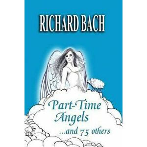 Part-Time Angels: And 75 Others, Paperback - Richard Bach imagine