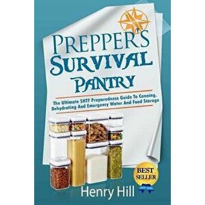 Prepper's Survival Pantry: The Ultimate Shtf Preparedness Guide to Canning, Dehydrating and Emergency Water and Food Storage, Paperback - Henry Hill imagine