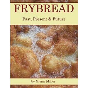 Frybread: Past, Present & Future, Paperback - Glenn Miller imagine