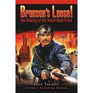 Bronson's Loose!: The Making of the Death Wish Films, Paperback - Paul Talbot imagine