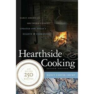 Hearthside Cooking: Early American Southern Cuisine Updated for Today's Hearth and Cookstove - Nancy Carter Crump imagine