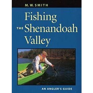 Fishing the Shenandoah Valley: An Angler's Guide, Paperback - M. W. Smith imagine