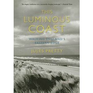This Luminous Coast: Walking England's Eastern Edge, Paperback - Jules Pretty imagine