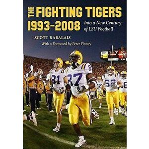 The Fighting Tigers, 1993-2008: Into a New Century of LSU Football - Scott Rabalais imagine